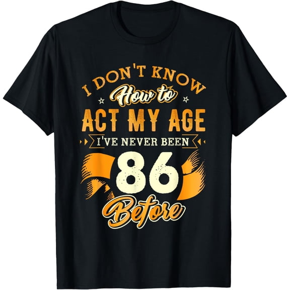 86th Birthday Gifts Funny How To Act My Age 86 Years Old D1 T-Shirt100% cotton