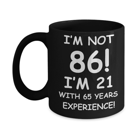 86th birthday mug gifts , I'm not 86, I'm 21 with 65 Years Experience - Black Coffee Mug Tea Cup 11 oz Gift