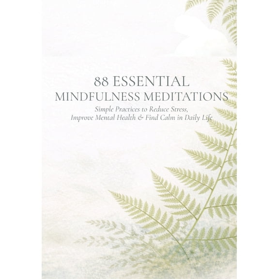 88 Essential Mindfulness Meditations: Simple Practices to Reduce Stress, Improve Mental Health, and Find Calm in Daily L, (Paperback)