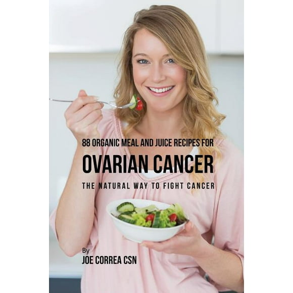 88 Organic Meal and Juice Recipes for Ovarian Cancer: The Natural Way to Fight Cancer (Paperback)