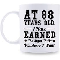 88th Birthday Gifts for Men Women - AT 88 Years Old I Have Earned The Right To Do Whatever I Want Mug - 88 Birthday Gift for Dad Mom Husband Wife Brother Sister Uncle Grandpa Friend - 11 oz Coffee Mug