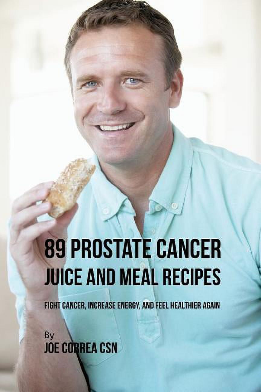 89 Prostate Cancer Juice and Meal Recipes Fight Cancer, Increase
