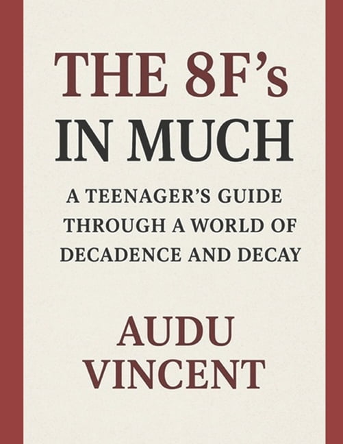 THE 8F's IN MUCH: A Teenagers Guide Through a World of Decandence and Decay, (Paperback)