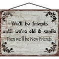thumbnail image 1 of 8x10 Vintage Style Sign - "We'll Be Friends Until We're Old and Senile Then We'll Be New Friends" - Funny Quote About Friendship Home Wall Art Décor for Old Friends, Best Friends Gift, 1 of 1