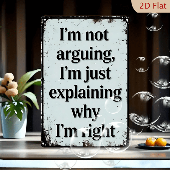 8x12 Inch Vintage Metal Wall Art Sign, "I'm Not Arguing I'm Just Explaining Why I'm Right", Retro Rustic Decorative Tin Plaque for Home Office Bar, Distressed White Background with Black Serif Text