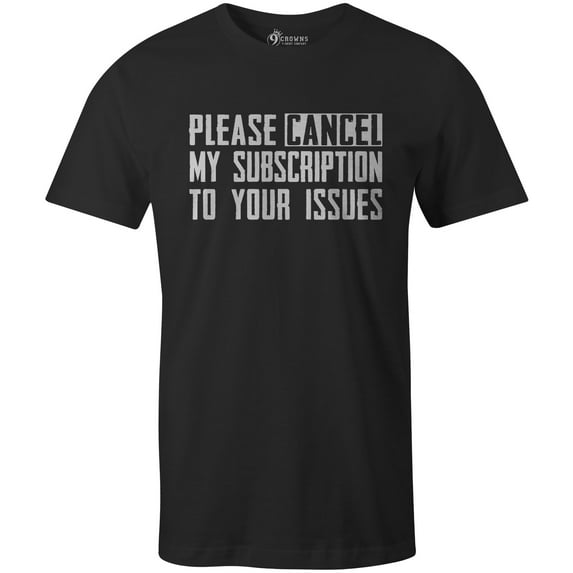 9 Crowns Tees Cancel My Subscription To Your Issues Funny T-Shirt (Unisex Black, Medium)