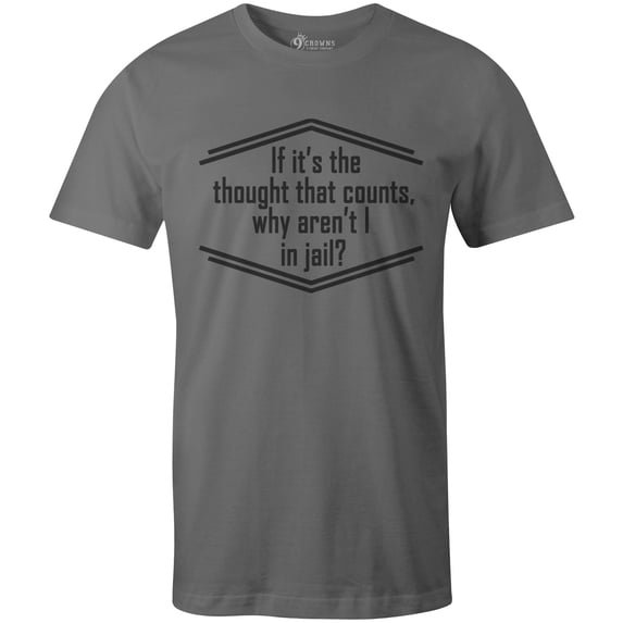9 Crowns Tees If It's The Thought That Counts Why Aren't I In Jail Tee (Unisex Metal, 3XL)