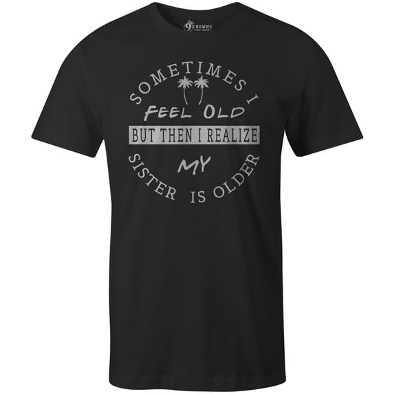 9 Crowns Tees Men's Sometimes I feel old but then T-shirt (Medium, Unisex Black)