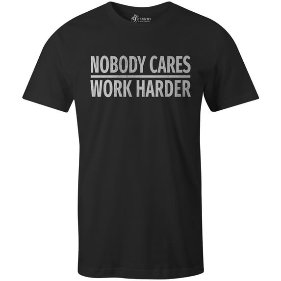 9 Crowns Tees Nobody Cares Work Harder Funny Grumpy Graphic T-Shirt (Unisex Black, Small)