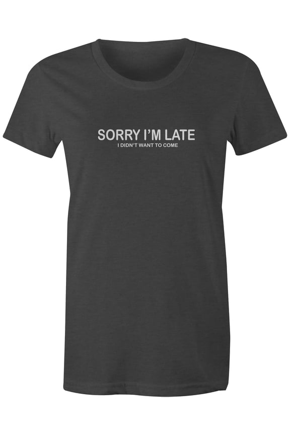 Tees Sorry I'm Late I Didn't Want To Come Funny T-Shirt (Juniors Charcoal, Small)