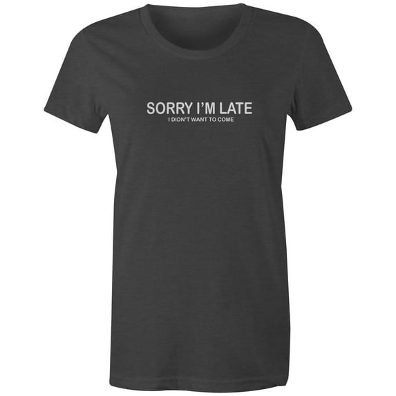 9 Crowns Tees Sorry I'm Late I Didn't Want To Come Funny T-Shirt (Juniors Charcoal, XS)