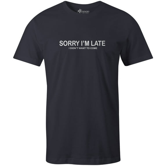 9 Crowns Tees Sorry I'm Late I Didn't Want To Come Funny T-Shirt (Unisex Navy, Large)