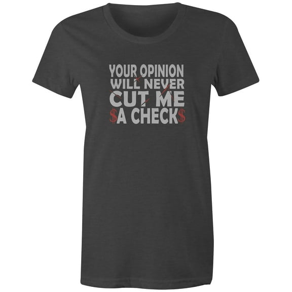 9 Crowns Tees Your Opinion Will Never Cut Me A Check T-Shirt (Juniors Charcoal, Small)