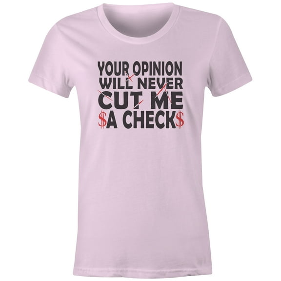 9 Crowns Tees Your Opinion Will Never Cut Me A Check T-Shirt (Juniors Pink, XS)