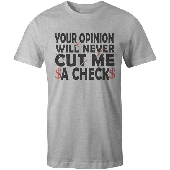 9 Crowns Tees Your Opinion Will Never Cut Me A Check T-Shirt (Unisex Grey, Small)