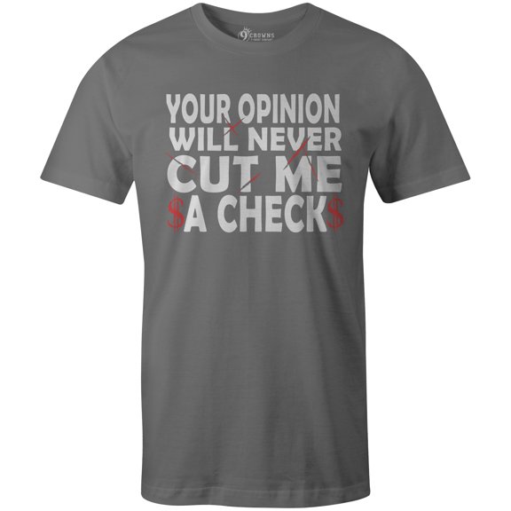 9 Crowns Tees Your Opinion Will Never Cut Me A Check T-Shirt (Unisex Metal, Small)