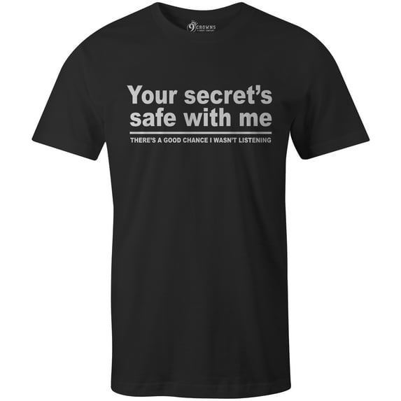 9 Crowns Tees Your Secret Is Safe I wasn't Listening Sarcastic T-Shirt (Unisex Black, Small)