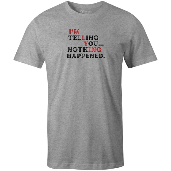 9 Crowns Unisex Men's Funny Graphic Tee  I'm Telling You Nothing Happened T-shirt (Large, Telling-Grey)