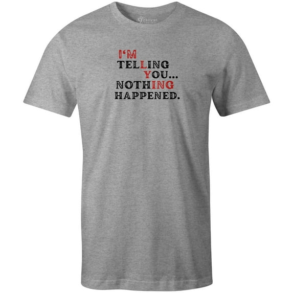 9 Crowns Unisex Men's Funny Graphic Tee I'm Telling You Nothing Happened T-shirt (Large, Telling-Grey)