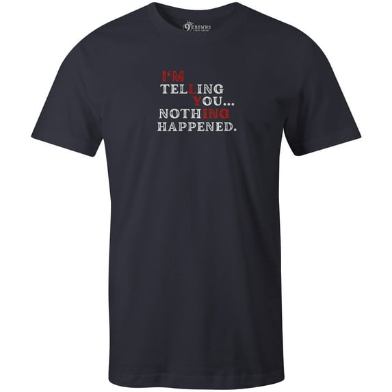 9 Crowns Unisex Men's Funny Graphic Tee I'm Telling You Nothing Happened T-shirt (Medium, Telling-Navy)