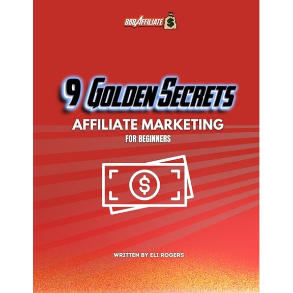9 Golden Rules Of Affiliate Marketing: Affiliate Marketing for Beginners, (Paperback)