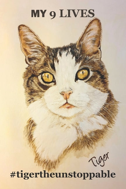 MY 9 LIVES #tigertheunstoppable : The true story of tomcat TIGER! In Germany already a hit among cat lovers! Finally available in English! An enjoyable read that touches the heart of every cat lover. Rainbowbridge Rainbowland cat pet (Paperback)