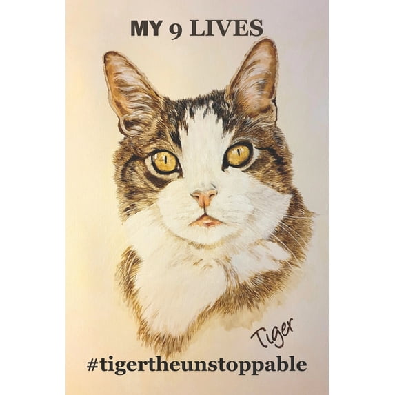 MY 9 LIVES #tigertheunstoppable : The true story of tomcat TIGER! In Germany already a hit among cat lovers! Finally available in English! An enjoyable read that touches the heart of every cat lover. Rainbowbridge Rainbowland cat pet (Paperback)