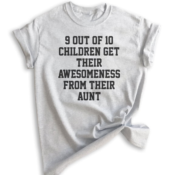 9 Out Of 10 Children Get Their Awesomeness From Their Aunt Shirt, Unisex Women's Shirt, Awesome Auntie Tee, Heather Ash, X-Small