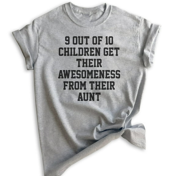 9 Out Of 10 Children Get Their Awesomeness From Their Aunt Shirt, Unisex Women's Shirt, Awesome Auntie Tee, Heather Gray, Medium