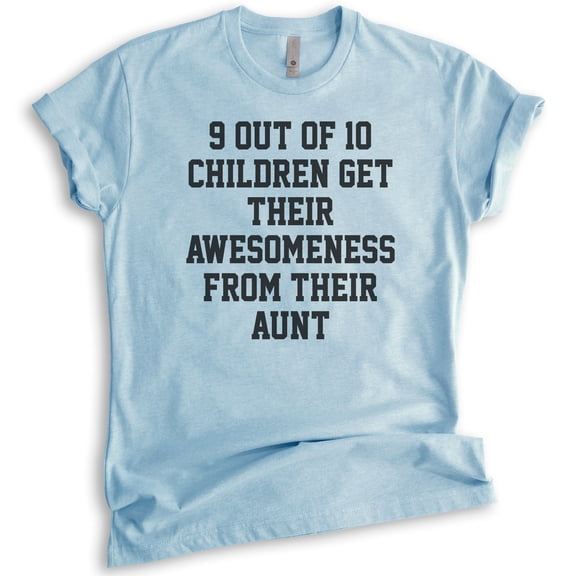 9 Out Of 10 Children Get Their Awesomeness From Their Aunt Shirt, Unisex Women's Shirt, Awesome Auntie Tee, Heather Light Blue, Medium