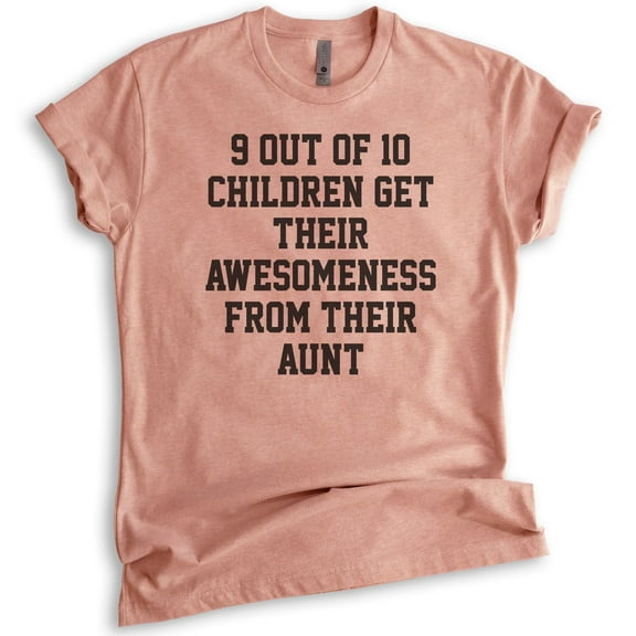 9 Out Of 10 Children Get Their Awesomeness From Their Aunt Shirt, Unisex Women's Shirt, Awesome Auntie Tee, Heather Sunset, Small