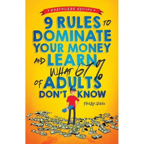 9 Rules to Dominate Your Money and Learn What 67% Of Adults Don't Know: Financial Literacy for Teens by a Teen (Wit, (Paperback)