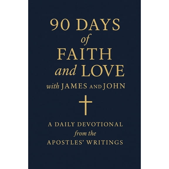 90 Days of Faith and Love with James and John: A Daily Devotional from the Apostles' Writings, (Paperback)
