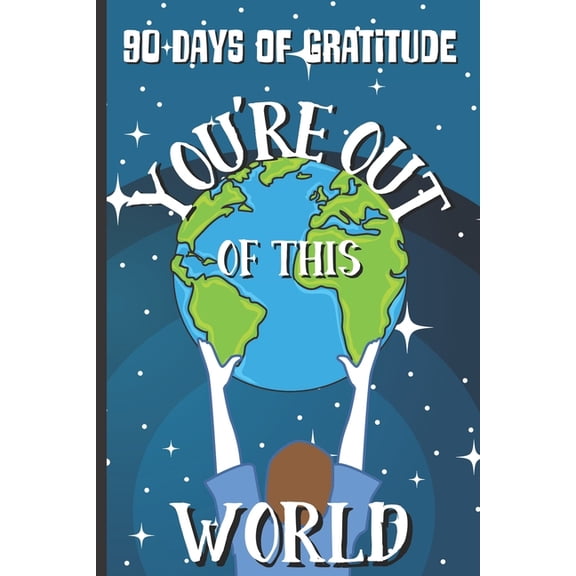90 Days of Gratitude: You're Out of This World: Spend a Few Minutes Each Day Cultivating Thankfulness, Mindfulness, and , (Paperback)