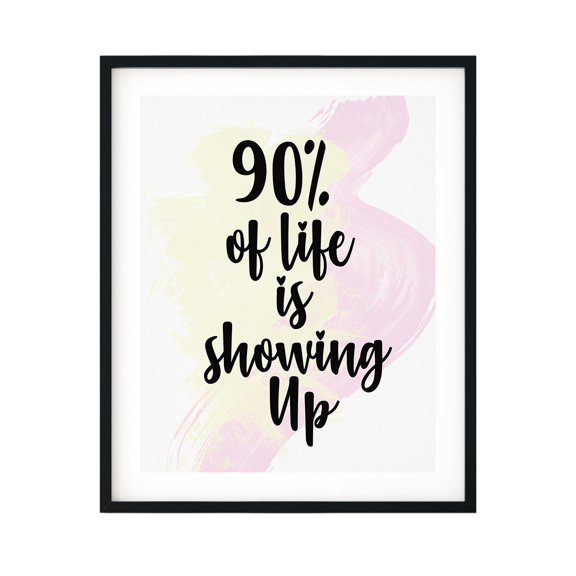 90% Of Life Is Showing Up 8 x 10 UNFRAMED Print Inspirational Wall Art