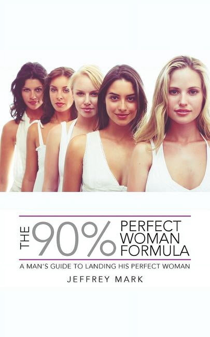 The 90% Perfect Woman Formula: A Man's Guide to Landing His Perfect Woman, (Paperback)