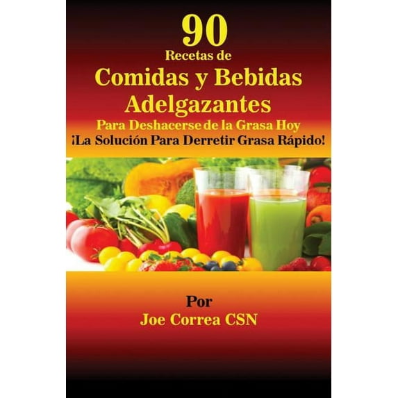 90 Recetas de Comidas y Bebidas Adelgazantes Para Deshacerse de la Grasa Hoy: ¡La Solución Para Derretir Grasa Rápido!, (Paperback)