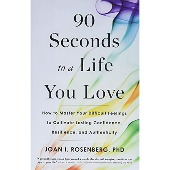 Pre-Owned 90 Seconds to a Life You Love: How to Master Your Difficult Feelings to Cultivate Lasting Confidence, Resilience, and Authenticity (Hardcover) 031641431X 9780316414319