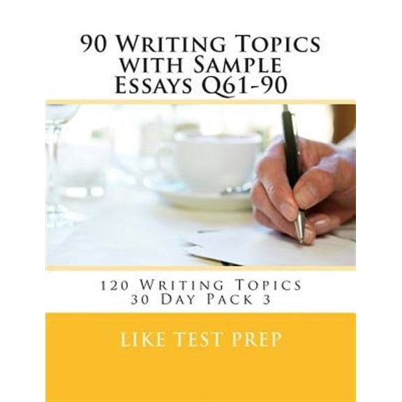90 Writing Topics With Sample Essays Q61-90 : 120 Writing Topics 30 Day Pack 3