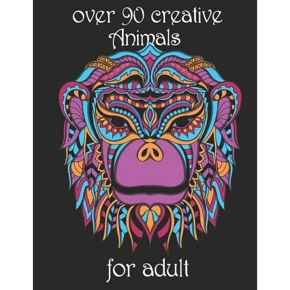 over 90 creative Animals for adult: Coloring Book with Lions, Elephants, Owls, Horses, Dogs, Cats, and Many More! (Anima, (Paperback)