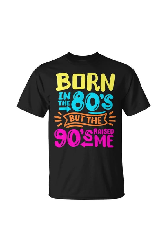 90S Born In The 80S But The 90S Raised Me TShirt