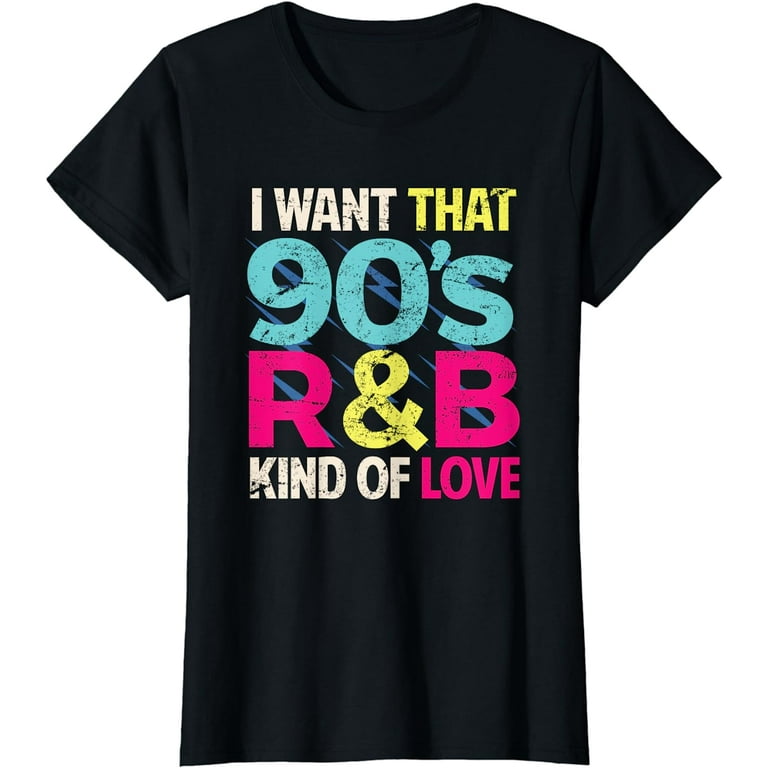 90s Lover Shirt I Want That 90s R&B Kind Of Love Gift Tshirt 90s Lover Shirt I Want That 90s R&B Kind Of Love Gift Tshirt