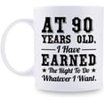thumbnail image 1 of 90th Birthday Gifts for Men Women - AT 90 Years Old I Have Earned The Right To Do Whatever I Want Mug - 90 Birthday Gift for Dad Mom Husband Wife Brother Sister Uncle Grandpa Friend - 11 oz Coffee Mug, 1 of 7