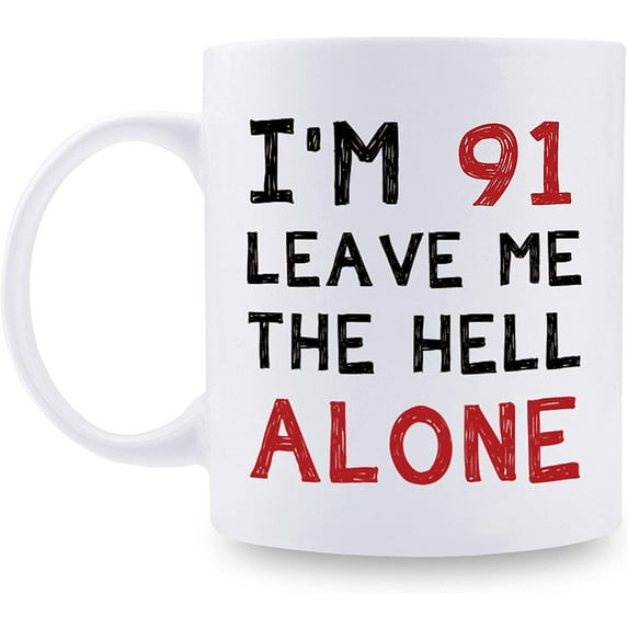 91st Birthday Gifts for Women Men - I'm 91 Leave Me The Hell Alone Mug - 91 Year Old Birthday Gifts for Mom, Dad, Husband, Wife, Brother, Sisters, Grandma, Grandpa, Friends - 11 oz Coffee Mug