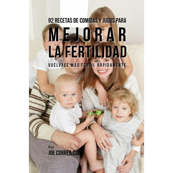 92 Recetas de Comidas Y Jugos Para Mejorar La Fertilidad : Vulvase Ms Frtil Rpidamente (Paperback)