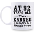 thumbnail image 1 of 92nd Birthday Gifts for Men Women - AT 92 Years Old I Have Earned The Right To Do Whatever I Want Mug - 92 Birthday Gift for Dad Mom Husband Wife Brother Sister Uncle Grandpa Friend - 11 oz Coffee Mug, 1 of 6