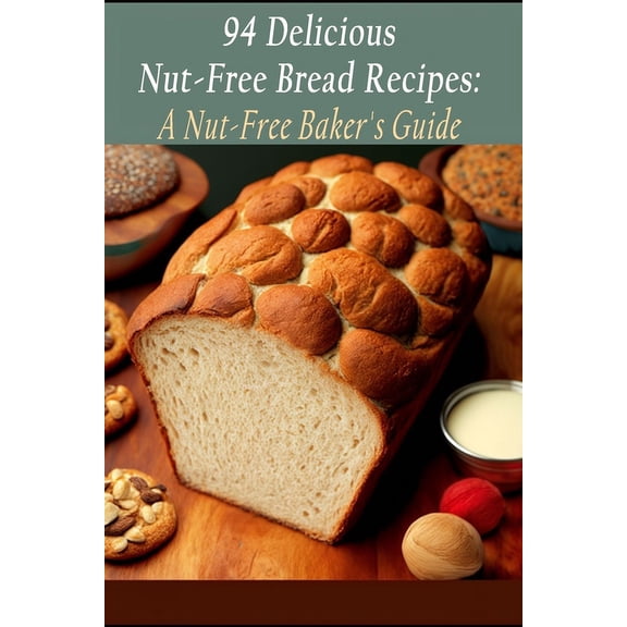 94 Delicious Nut-Free Bread Recipes: A Nut-Free Baker's Guide, (Paperback)