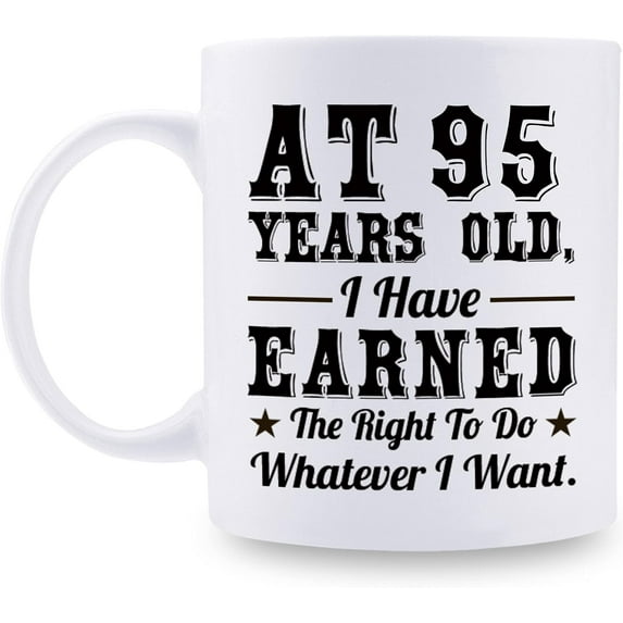 95th Birthday Gifts for Men Women - AT 95 Years Old I Have Earned The Right To Do Whatever I Want Mug - 95 Birthday Gift for Dad Mom Husband Wife Brother Sister Uncle Grandpa Friend - 11 oz Coffee Mug