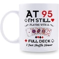thumbnail image 1 of 95th Birthday Gifts for Women Men Grandma Grandpa Mom Dad Friend Sister Brother Uncle Aunt Coworker - At 95 I''m Still Playing with A Full Deck Birthday Mug - 11oz Coffee Mug, 1 of 6