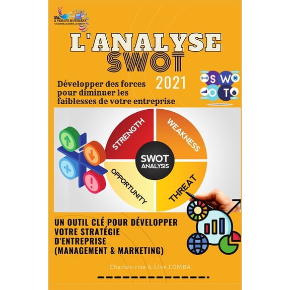 l'analyse Swot 2021developper Des Forces Pour Diminuer Les Faiblesses de Votre Entreprise : Un Outil Cle Pour Developper Votre Strategie d'Entreprise (Management Et Marketing) (Paperback)